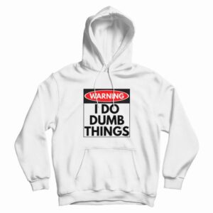 Warning I Do Dumb Things Sign Hoodie