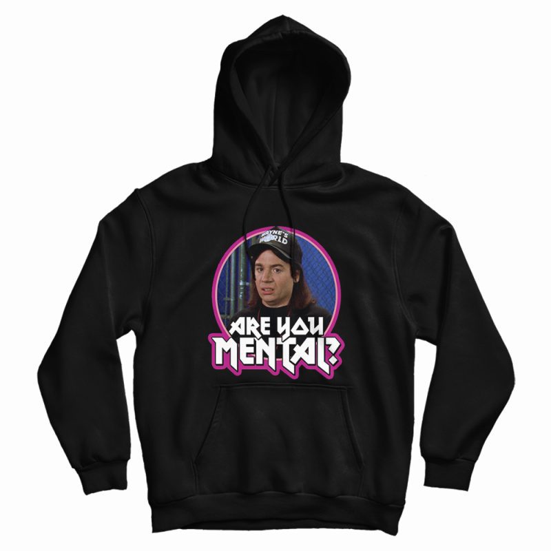 Wayne's World Movie Quote Are You Mental Fan Hoodie Wayne's World Movie Quote Are You Mental Fan Hoodie