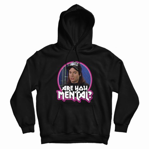 Wayne's World Movie Quote Are You Mental Fan Hoodie Wayne's World Movie Quote Are You Mental Fan Hoodie
