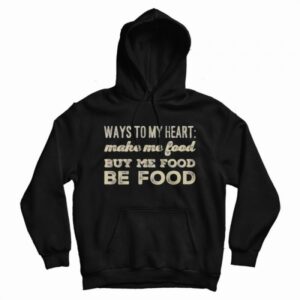 Ways To My Heart Be Food Eating Eat Funny Hoodie