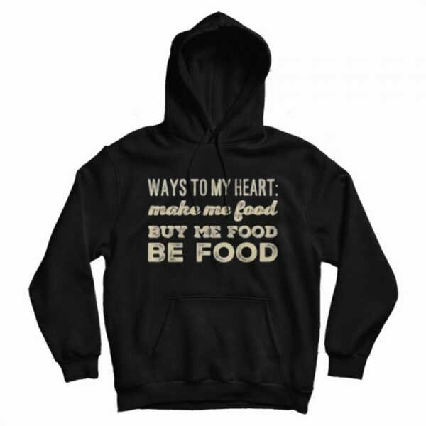 Ways To My Heart Be Food Eating Eat Funny Hoodie