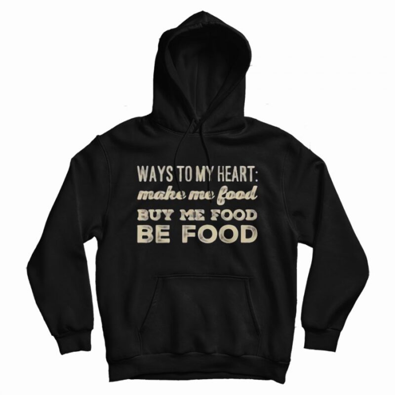 Ways To My Heart Be Food Eating Eat Funny Hoodie Ways To My Heart Be Food Eating Eat Funny Hoodie