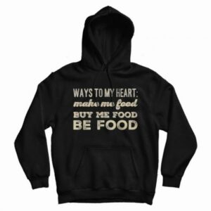 Ways To My Heart Be Food Eating Eat Funny Hoodie