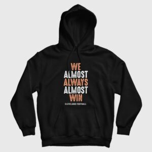 We Almost Always Almost Win Cleveland Football Hoodie