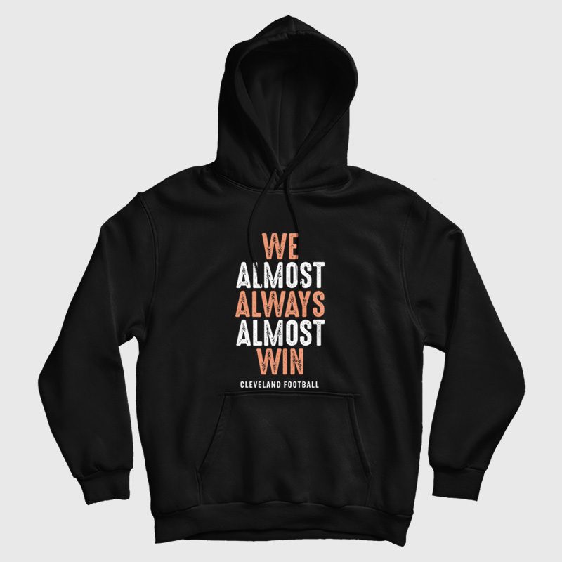 We Almost Always Almost Win Cleveland Football Hoodie We Almost Always Almost Win Cleveland Football Hoodie