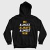 We Almost Always Almost Win Hoodie