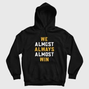 We Almost Always Almost Win Hoodie