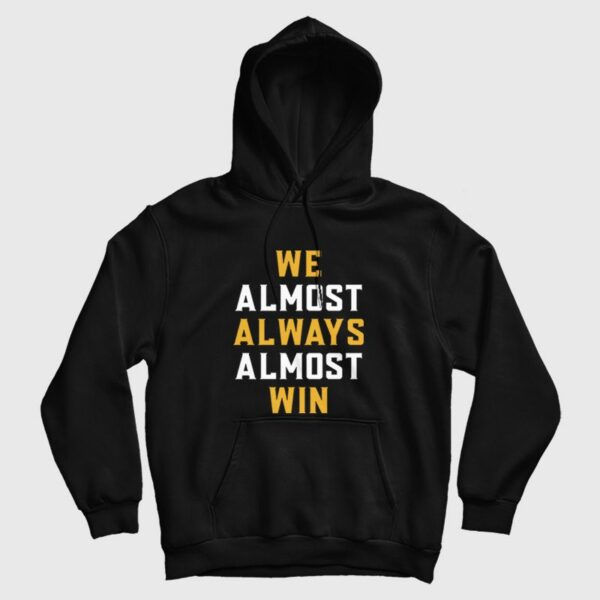 We Almost Always Almost Win Hoodie