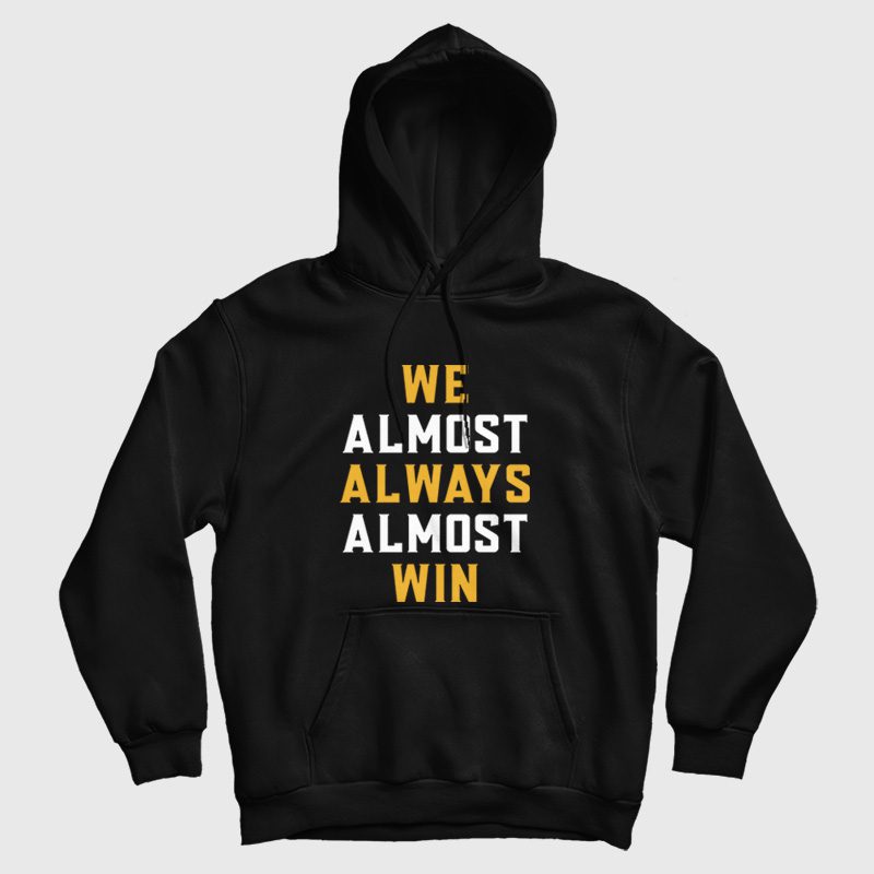We Almost Always Almost Win Hoodie We Almost Always Almost Win Hoodie