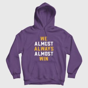 We Almost Always Almost Win Hoodie