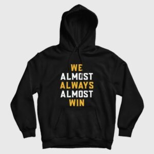 We Almost Always Almost Win Hoodie 3