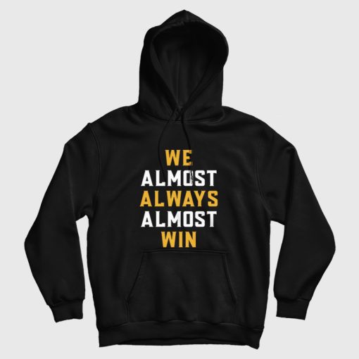 We Almost Always Almost Win Hoodie We Almost Always Almost Win Hoodie