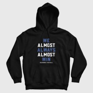 We Almost Always Almost Win Seahawks Football Hoodie