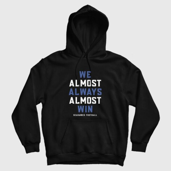 We Almost Always Almost Win Seahawks Football Hoodie