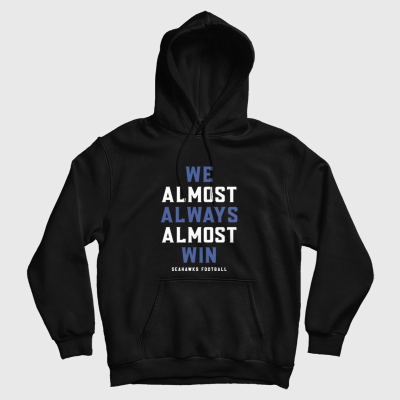 We Almost Always Almost Win Seahawks Football Hoodie We Almost Always Almost Win Seahawks Football Hoodie