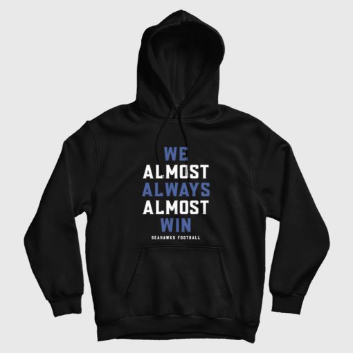 We Almost Always Almost Win Seahawks Football Hoodie We Almost Always Almost Win Seahawks Football Hoodie