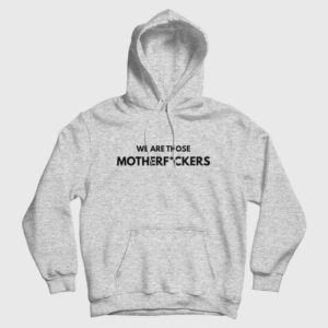 We Are Those Motherfuckers Hoodie