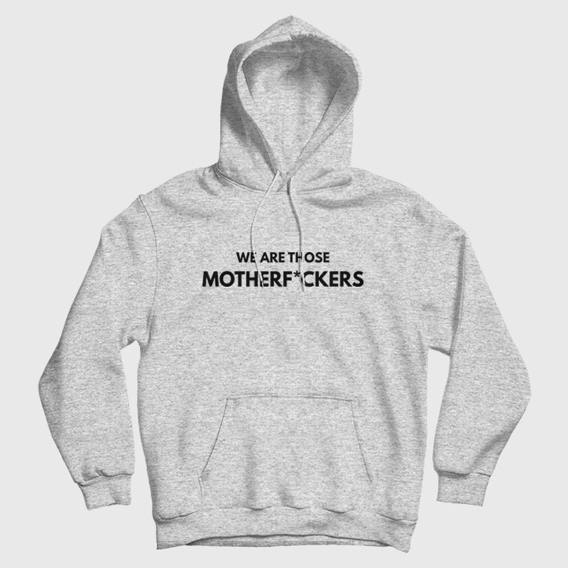 We Are Those Motherfuckers Hoodie We Are Those Motherfuckers Hoodie