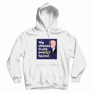 We Choose Truth Over Facts Hoodie