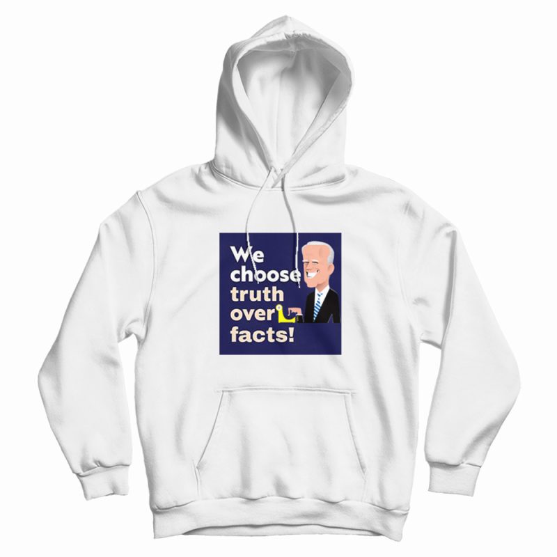 We Choose Truth Over Facts Hoodie We Choose Truth Over Facts Hoodie
