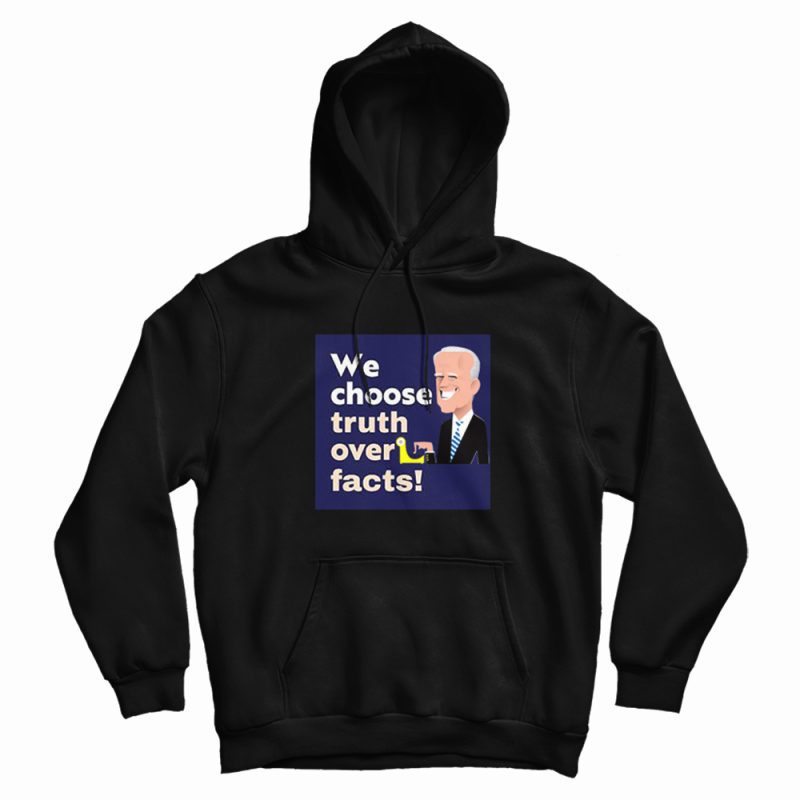 We Choose Truth Over Facts Hoodie We Choose Truth Over Facts Hoodie