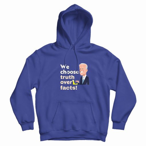 We Choose Truth Over Facts Hoodie We Choose Truth Over Facts Hoodie
