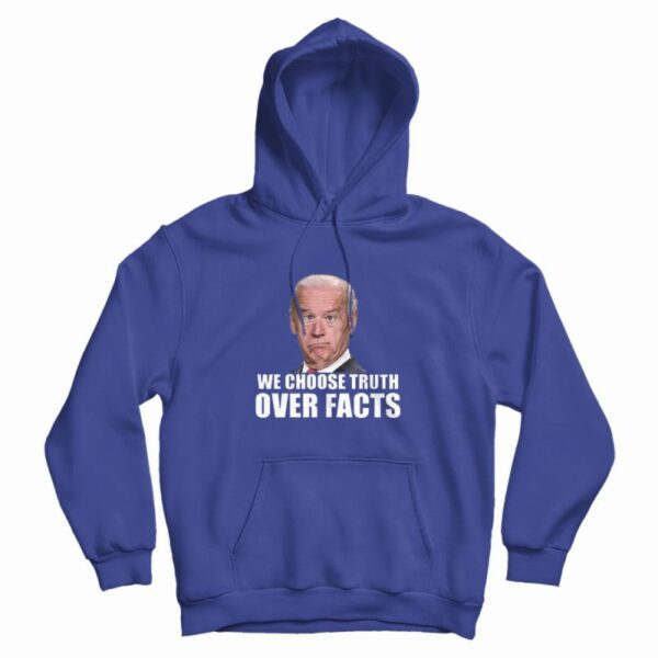 We Choose Truth Over Facts Joe Biden Hoodie