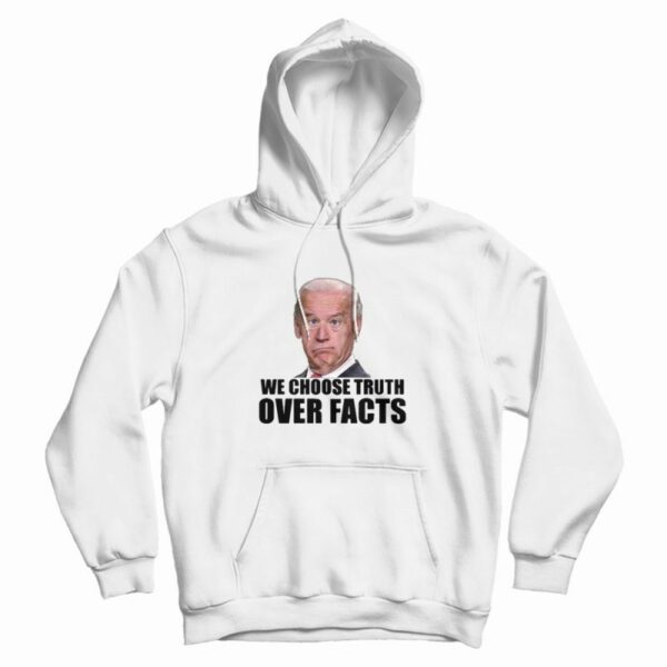 We Choose Truth Over Facts Joe Biden Hoodie