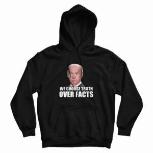 We Choose Truth Over Facts Joe Biden Hoodie 3