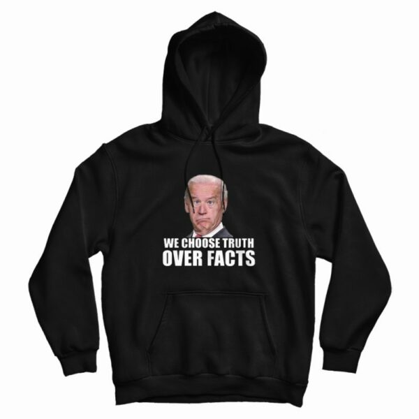 We Choose Truth Over Facts Joe Biden Hoodie