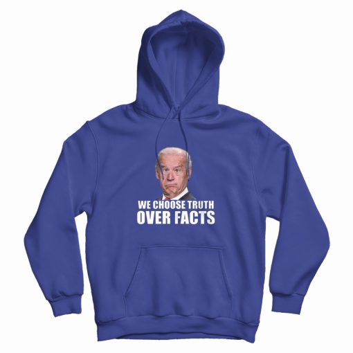 We Choose Truth Over Facts Joe Biden Hoodie We Choose Truth Over Facts Joe Biden Hoodie