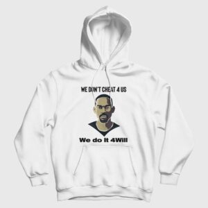We Don’t Cheat 4 Us We Do It 4 Will Hoodie