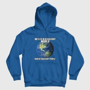 We Live In A Bullshit World Run By Bullshit People Hoodie 3