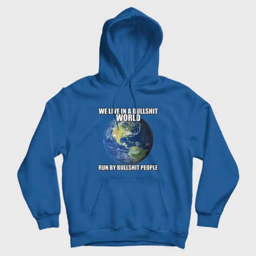 We Live In A Bullshit World Run By Bullshit People Hoodie We Live In A Bullshit World Run By Bullshit People Hoodie