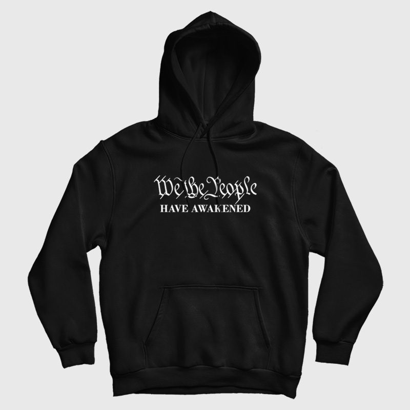 We The People Have Awakened Hoodie We The People Have Awakened Hoodie