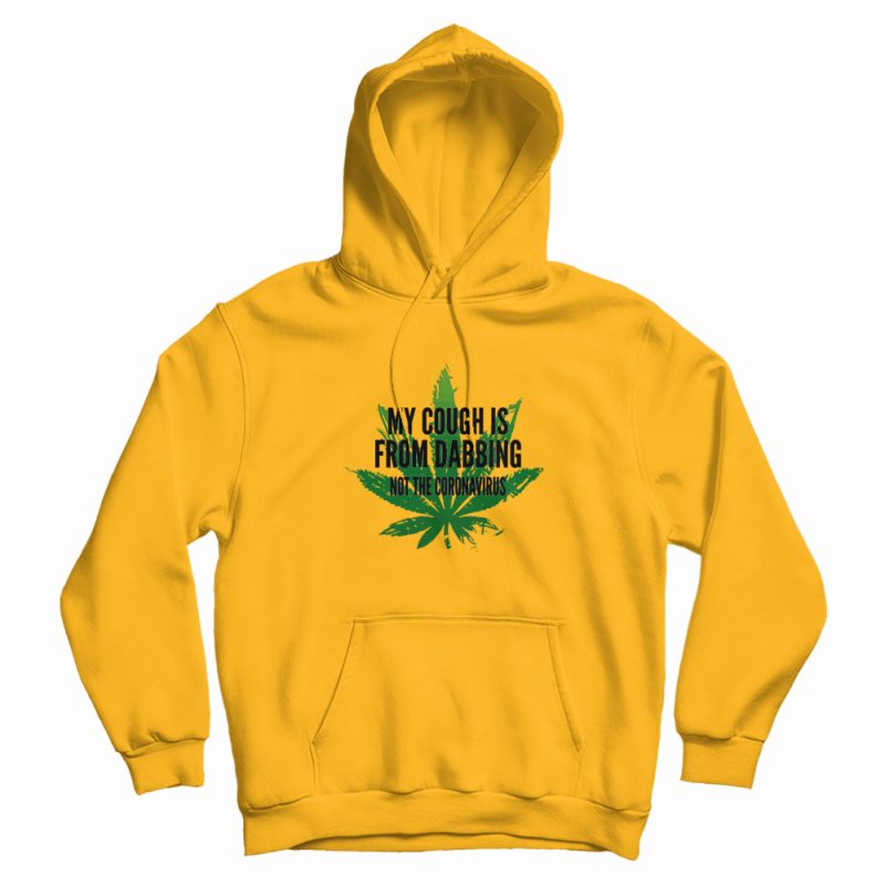 Weed My Cough Is From Dabbing Not The Coronavirus Hoodie Weed My Cough Is From Dabbing Not The Coronavirus Hoodie