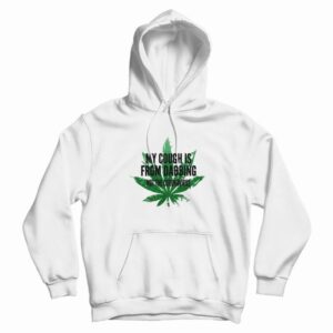 Weed My Cough Is From Dabbing Not The Coronavirus Hoodie 3