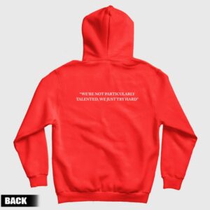 We’re Not Particularly Talented We Just Try Hard Hoodie