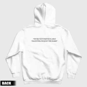 We’re Not Particularly Talented We Just Try Hard Hoodie