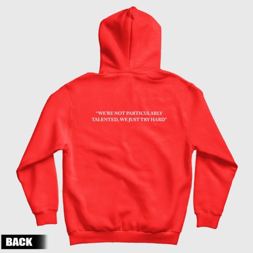 We're Not Particularly Talented We Just Try Hard Hoodie We're Not Particularly Talented We Just Try Hard Hoodie