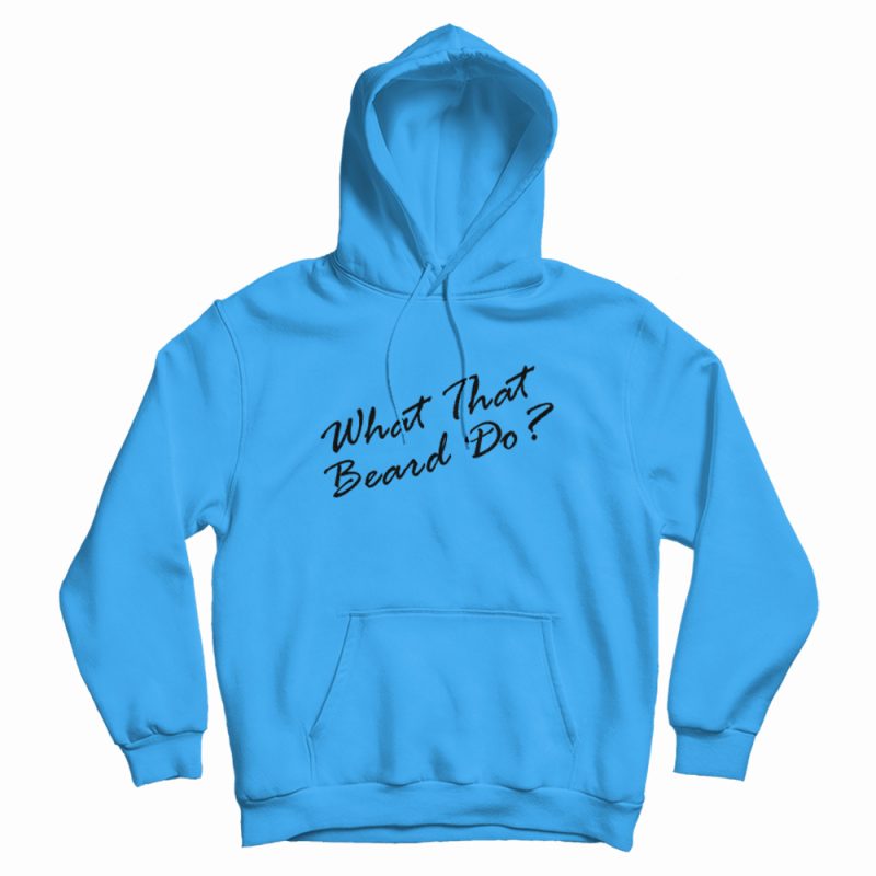 What That Beard Do Trend Hoodie What That Beard Do Trend Hoodie