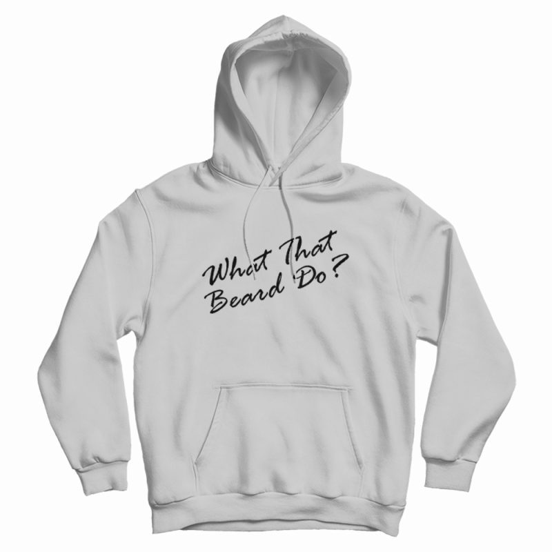 What That Beard Do Trend Hoodie What That Beard Do Trend Hoodie