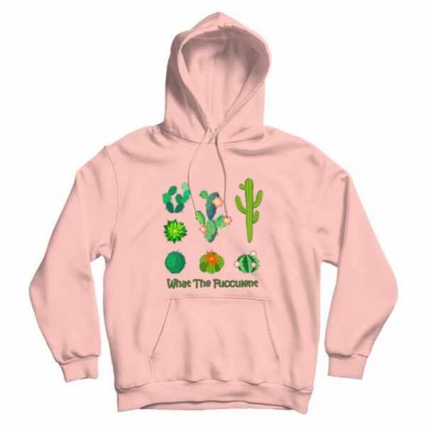 What The Fucculent Cactus Hoodie