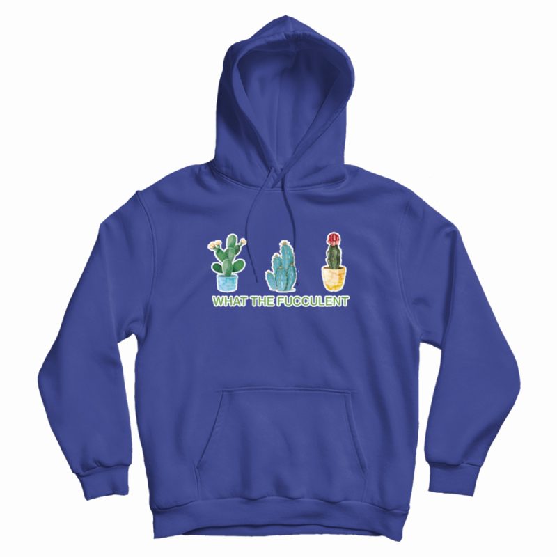 What The Fucculent Hoodie What The Fucculent Hoodie