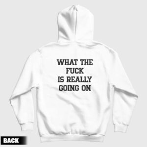 What The Fuck Is Really Going On Hoodie