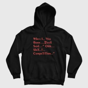 When I Was Born Devil Said Ohh Shit Competition Hoodie