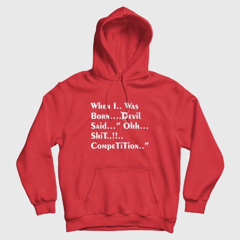 When I Was Born Devil Said Ohh Shit Competition Hoodie When I Was Born Devil Said Ohh Shit Competition Hoodie