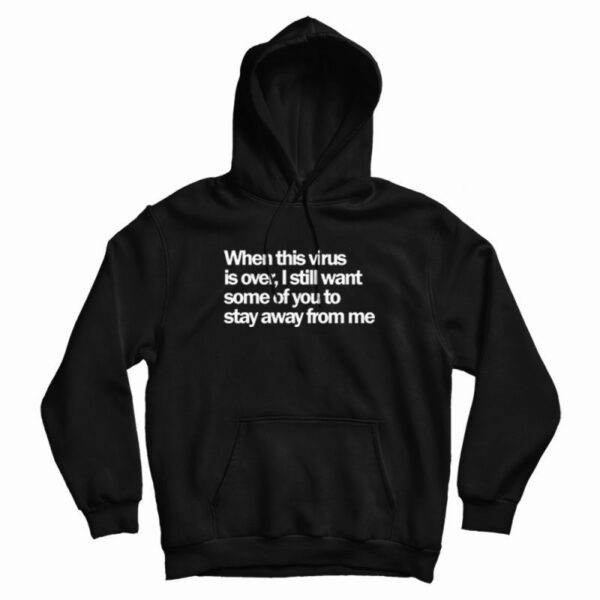 When This Virus Is Over Stay Away From Me Hoodie