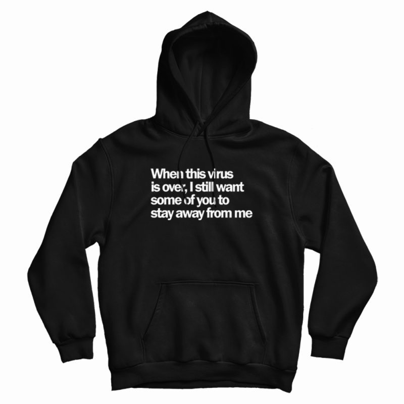 When This Virus Is Over Stay Away From Me Hoodie When This Virus Is Over Stay Away From Me Hoodie