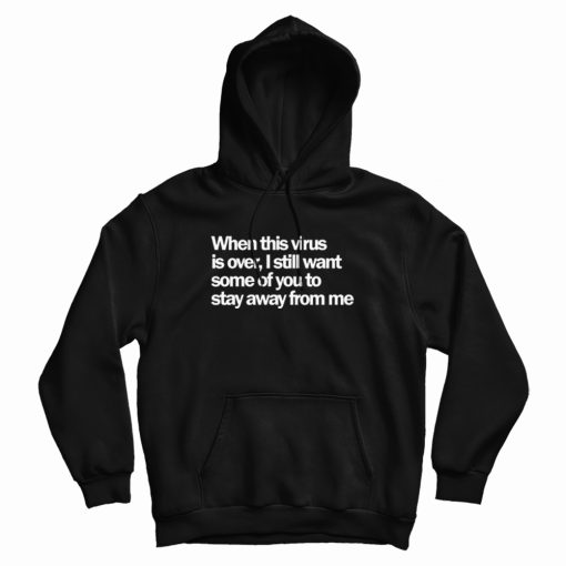 When This Virus Is Over Stay Away From Me Hoodie When This Virus Is Over Stay Away From Me Hoodie